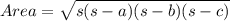Area = \sqrt{s(s-a)(s-b)(s-c)