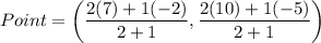 Point=\left(\dfrac{2(7)+1(-2)}{2+1},\dfrac{2(10)+1(-5)}{2+1}\right)