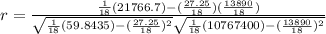 r=\frac{\frac{1}{18}(21766.7)-(\frac{27.25}{18} )(\frac{13890}{18} ) }{\sqrt{\frac{1}{18} (59.8435)-(\frac{27.25}{18} )^2}\sqrt{\frac{1}{18}(10767400)-(\frac{13890}{18} )^2 }  }
