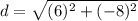 \displaystyle d = \sqrt{(6)^2+(-8)^2}