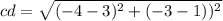 cd =  \sqrt{( - 4 - 3) {}^{2}  + ( - 3 - 1)) {}^{2} }