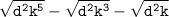 \tt{ \sqrt{ {d}^{2}  {k}^{5} } -  \sqrt{ {d}^{2} {k}^{3}  }   -  \sqrt{ {d}^{2}k } }