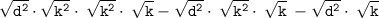 \tt{ \sqrt{ {d}^{2} } \cdot \sqrt{ {k}^{2} }   \cdot \:  \sqrt{ {k}^{2} }  \cdot \:  \sqrt{k} } -   \sqrt{ {d}^{2} }\cdot \:  \sqrt{ {k}^{2}} \cdot \:  \sqrt{k}  \:  -  \sqrt{ {d}^{2} }  \cdot \:  \sqrt{k}