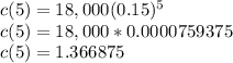 c (5) = 18,000 (0.15)^{5}\\c (5) = 18,000 * 0.0000759375\\c (5) = 1.366875\\