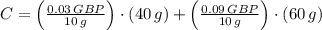 C = \left(\frac{0.03\,GBP}{10\,g} \right)\cdot (40\,g)+\left(\frac{0.09\,GBP}{10\,g} \right)\cdot (60\,g)