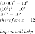 ( {1000)}^{4}  =  {10}^{x}  \\  ({10}^{3})^{4}  =  {10}^{x}  \\  {10}^{12}  =  {10}^{x}  \\ therefore \: x = 12 \\  \\ hope \: it \: will \: help
