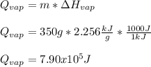 Q_{vap}=m*\Delta H_{vap}\\\\Q_{vap}=350g*2.256\frac{kJ}{g} *\frac{1000J}{1kJ} \\\\Q_{vap}=7.90x10^5J