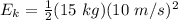 E_k=\frac{1}{2}(15 \ kg)(10 \ m/s)^2