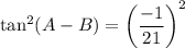 \tan^2 (A-B)=\left( \dfrac{-1}{21}\right)^2