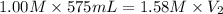 1.00M\times 575mL=1.58M\times V_2