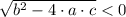 \sqrt{b^{2}-4\cdot a \cdot c}< 0