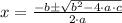 x = \frac{-b\pm \sqrt{b^{2}-4\cdot a\cdot c}}{2\cdot a}