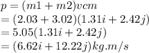 p= (m1+m2)vcm\\= (2.03+3.02) (1.31i+2.42j)\\= 5.05 (1.31i+2.42j)\\=(6.62i+12.22j)kg.m/s