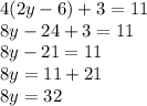 4(2y - 6) +  3 = 11 \\ 8y - 24 + 3 = 11 \\ 8y - 21 = 11  \\ 8y = 11 + 21 \\ 8y = 32