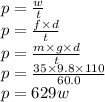 p =  \frac{w}{t}  \\ p =  \frac{f \times d}{t}  \\ p =  \frac{m \times g \times d}{t}  \\ p =   \frac{35 \times 9.8 \times 110}{60.0}  \\ p = 629w
