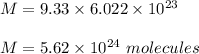 M = 9.33\times 6.022\times 10^{23}\\\\M = 5.62\times 10^{24}\ molecules