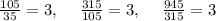 \frac{105}{35}=3,\:\quad \frac{315}{105}=3,\:\quad \frac{945}{315}=3