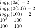 log_{10}(2x)  = 2 \\  log_{10}(2(50))  = 2 \\  log_{10}(100)  = 2 \\  {10}^{2}  = 100 \\ 100 = 100