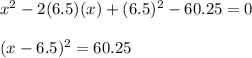 x^2 - 2( 6.5) (x) + (6.5)^2 -60.25 = 0\\\\( x - 6.5)^2 = 60.25
