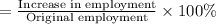 =\frac{\textrm{Increase in employment}}{\textrm{Original employment}}\times100\%