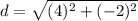 d=\sqrt{(4)^2+(-2)^2}