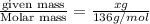\frac{\text {given mass}}{\text {Molar mass}}=\frac{xg}{136g/mol}