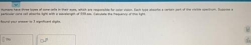 Humans have three types of cone cells in their eyes, which are responsible for color vision. Each ty