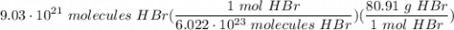 \displaystyle 9.03 \cdot 10^{21} \ molecules \ HBr(\frac{1 \ mol \ HBr}{6.022 \cdot 10^{23} \ molecules \ HBr})(\frac{80.91 \ g \ HBr}{1 \ mol \ HBr})