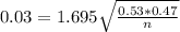 0.03 = 1.695\sqrt{\frac{0.53*0.47}{n}}