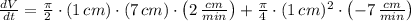 \frac{dV}{dt} = \frac{\pi}{2}\cdot (1\,cm)\cdot (7\,cm)\cdot \left(2\,\frac{cm}{min} \right) + \frac{\pi}{4}\cdot (1\,cm)^{2}\cdot \left(-7\,\frac{cm}{min} \right)