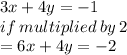 3x + 4y =  - 1 \\  if \: multiplied \: by \: 2 \\  = 6x + 4y =  - 2
