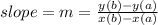 slope = m =  \frac{y(b) - y(a)}{x(b) - x(a)}  \\
