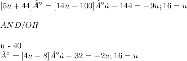\displaystyle [5u + 44]° = [14u - 100]° → -144 = -9u; 16 = u \\ \\ AND/OR \\ \\ [6u - 40]° = [4u - 8]° → -32 = -2u; 16 = u