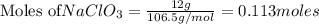\text{Moles of} NaClO_3=\frac{12g}{106.5g/mol}=0.113moles