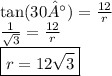 \tan(30°)  =  \frac{12}{r}  \\  \frac{1}{ \sqrt{3} }  =  \frac{12}{r}  \\  \boxed{r = 12 \sqrt{3} }
