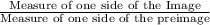 \frac{\text{Measure of one side of the Image}}{\text{Measure of one side of the preimage}}