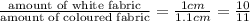\frac{\text {amount of white fabric}}{\text {amount of coloured fabric}}=\frac{1cm}{1.1cm}=\frac{10}{11}