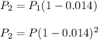 P_2 = P_1( 1 -0.014 )\\\\P_2 = P( 1 - 0.014)^2