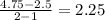  \frac{4.75-2.5}{2-1} = 2.25