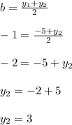 b=\frac{y_1+y_2}{2} \\\\-1=\frac{-5+y_2}{2} \\\\-2=-5+y_2\\\\y_2=-2+5\\\\y_2=3