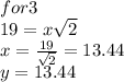 for3   \\ 19   = x \sqrt{2}   \\ x =  \frac{19}{ \sqrt{2} } = 13.44  \\ y = 13.44 \\