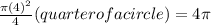 \frac{\pi (4)^{2} }{4} (quarter of a circle) = 4\pi