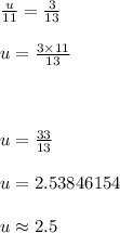 \frac{u}{11}  =  \frac{3}{13}  \\  \\ u =  \frac{3 \times 11}{13}   \\  \\ \\  \\ u =  \frac{33}{13}   \\  \\ u = 2.53846154 \\  \\ u \approx2.5