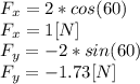 F_{x}=2*cos(60)\\F_{x}=1[N]\\F_{y}=-2*sin(60)\\F_{y}=-1.73[N]