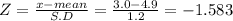 Z = \frac{x-mean}{S.D} = \frac{3.0-4.9}{1.2} = -1.583
