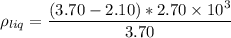 \rho_{liq} =\dfrac { (3.70-2.10) *2.70 \times 10^3}{3.70}