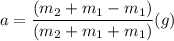 a = \dfrac{(m_2 +m_1 -m_1) }{(m_2+m_1+m_1)}(g)