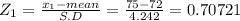 Z_{1} = \frac{x_{1} -mean}{S.D} = \frac{75-72}{4.242} = 0.70721