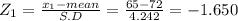 Z_{1} = \frac{x_{1} -mean}{S.D} = \frac{65-72}{4.242} = -1.650