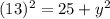(13)^2=25+y^2